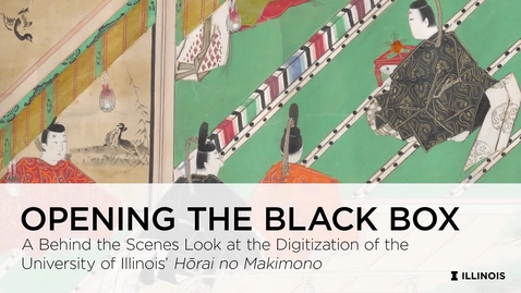 Thumbnail for Opening the Black Box: A behind the scenes look at the digitization of the University of Illinois' Hōrai no makimono